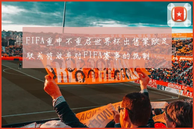 FIFA重申不重启世界杯出售案欧足联或将放弃对FIFA赛事的抵制