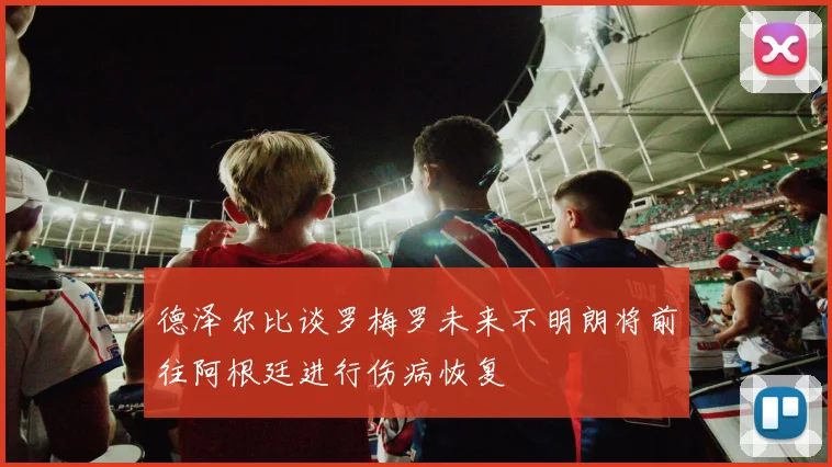 德泽尔比谈罗梅罗未来不明朗将前往阿根廷进行伤病恢复