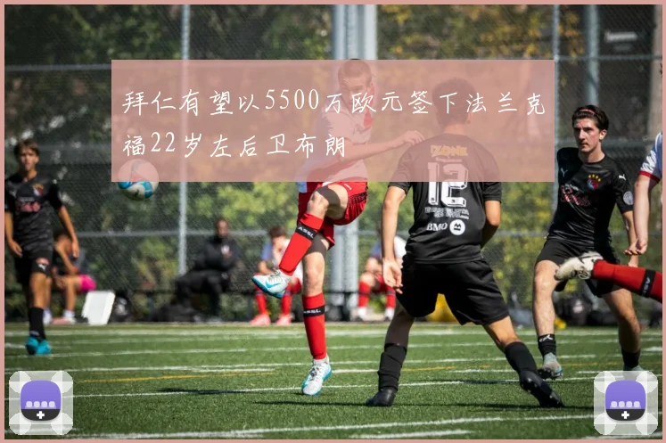 拜仁有望以5500万欧元签下法兰克福22岁左后卫布朗