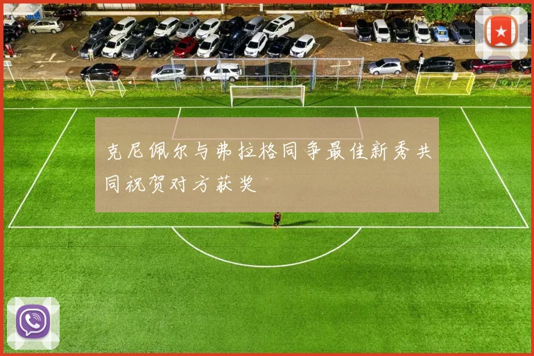 克尼佩尔与弗拉格同争最佳新秀共同祝贺对方获奖