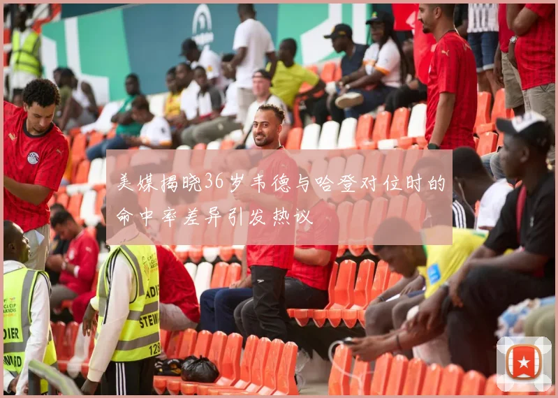 美媒揭晓36岁韦德与哈登对位时的命中率差异引发热议