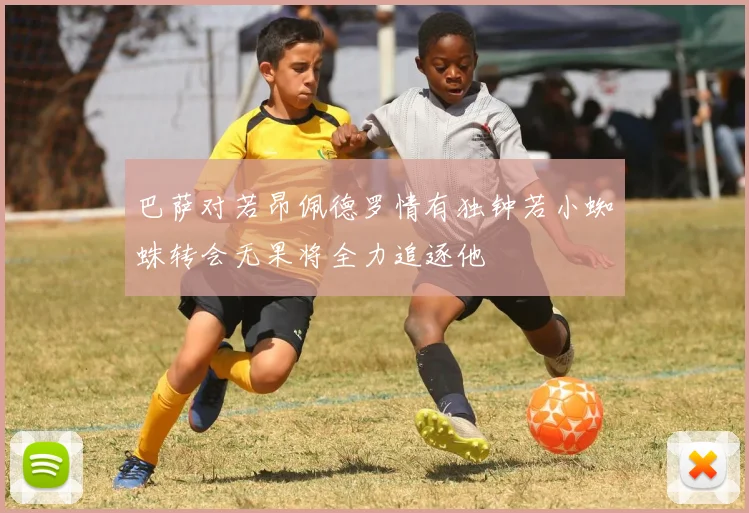 巴萨对若昂佩德罗情有独钟若小蜘蛛转会无果将全力追逐他